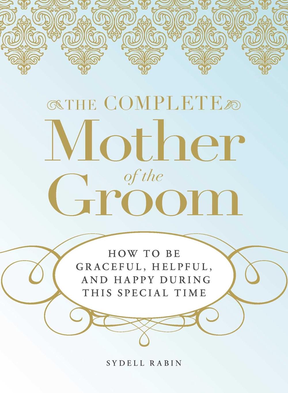 The Complete Mother of the Groom by Sydell Rabin - ISBN: 9781598695465