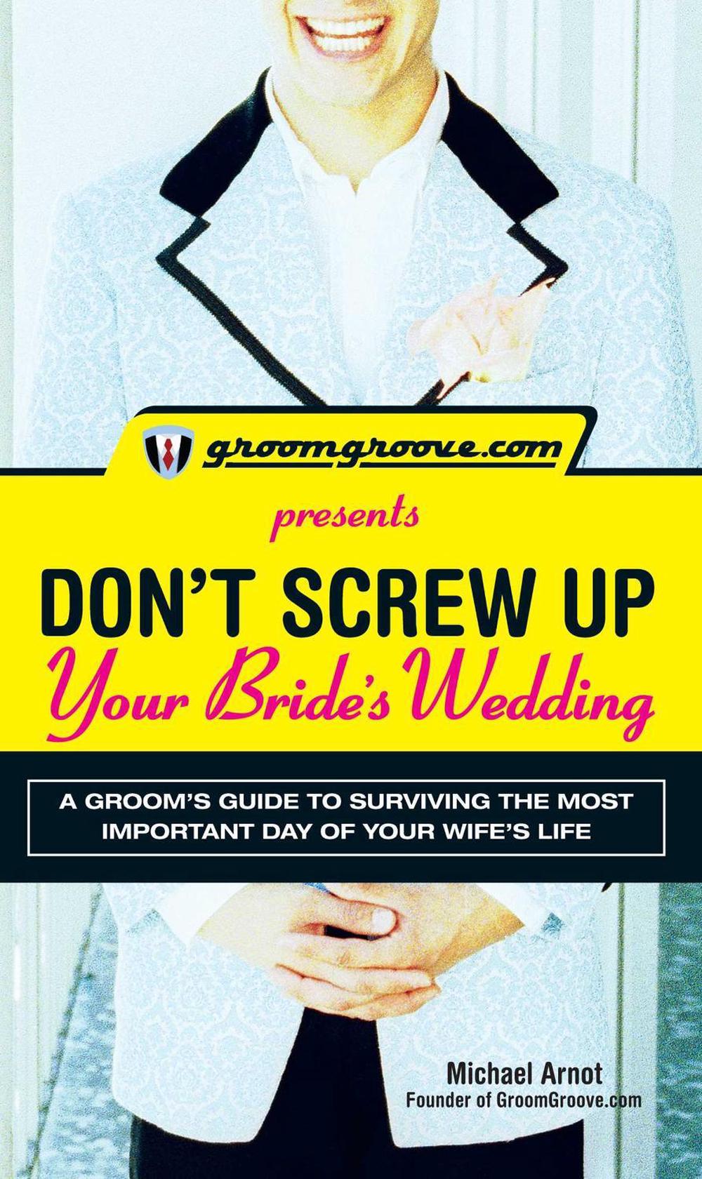 GroomGroove.com Presents Don't Screw Up Your Bride's Wedding by Michael Arnot - ISBN: 9781598695977