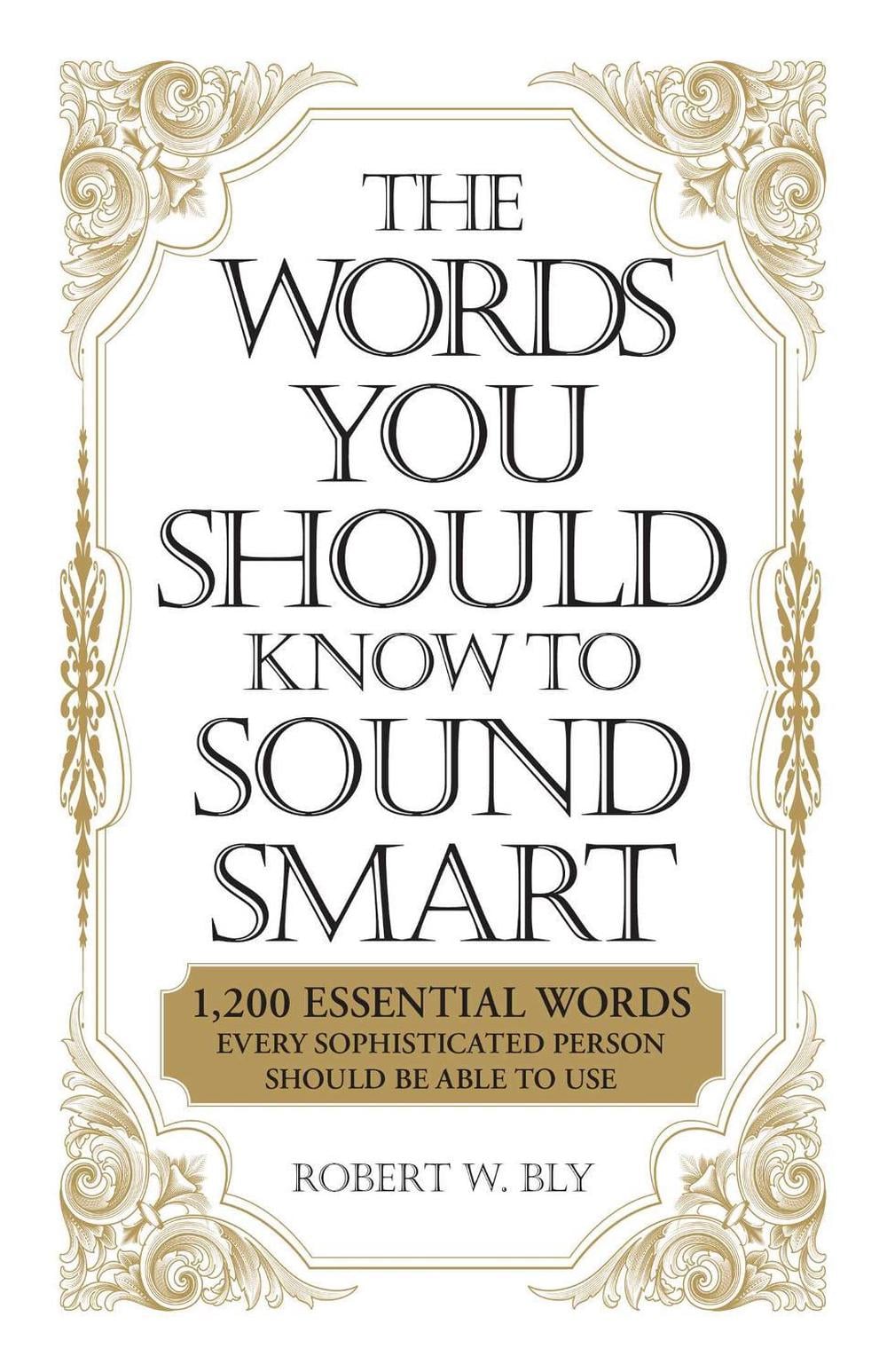 The Words You Should Know to Sound Smart by Robert W. Bly - ISBN: 9781598698862