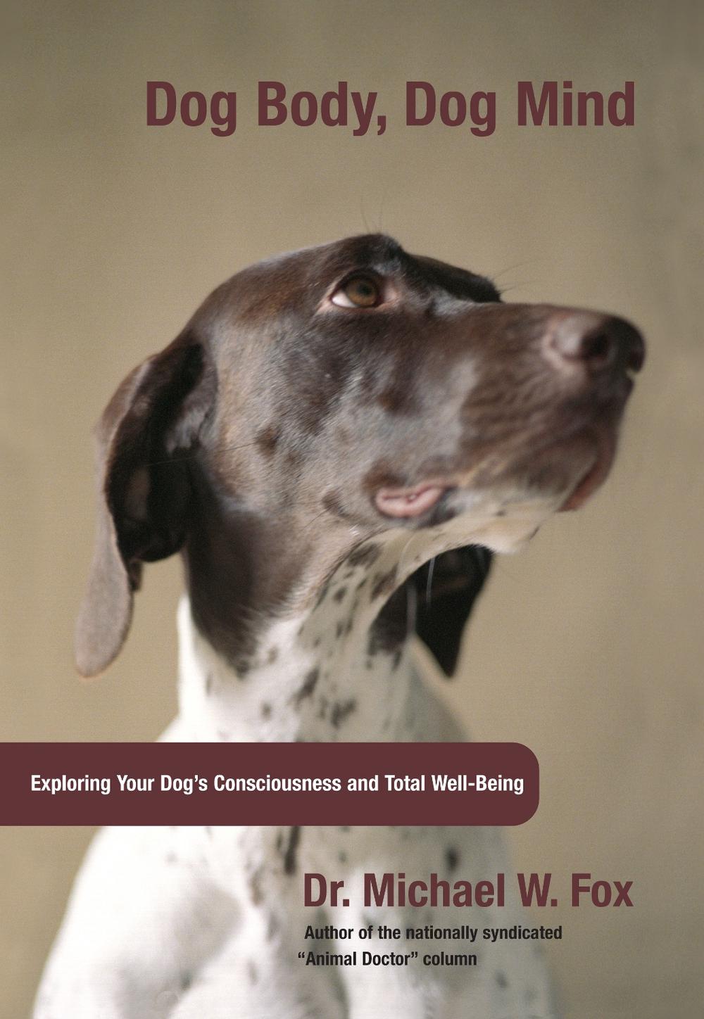 Dog Body, Dog Mind Exploring Canine Consciousness and Total WellBeing