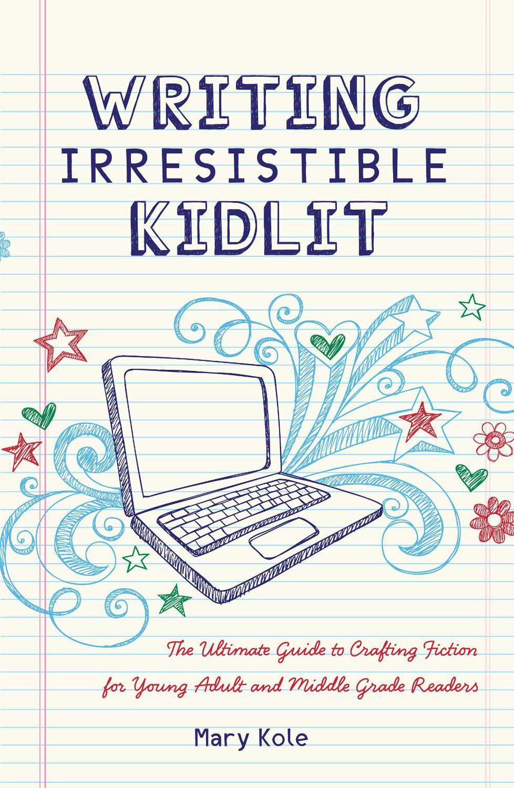Writing Irresistible Kidlit by Mary Kole - ISBN: 9781599635767