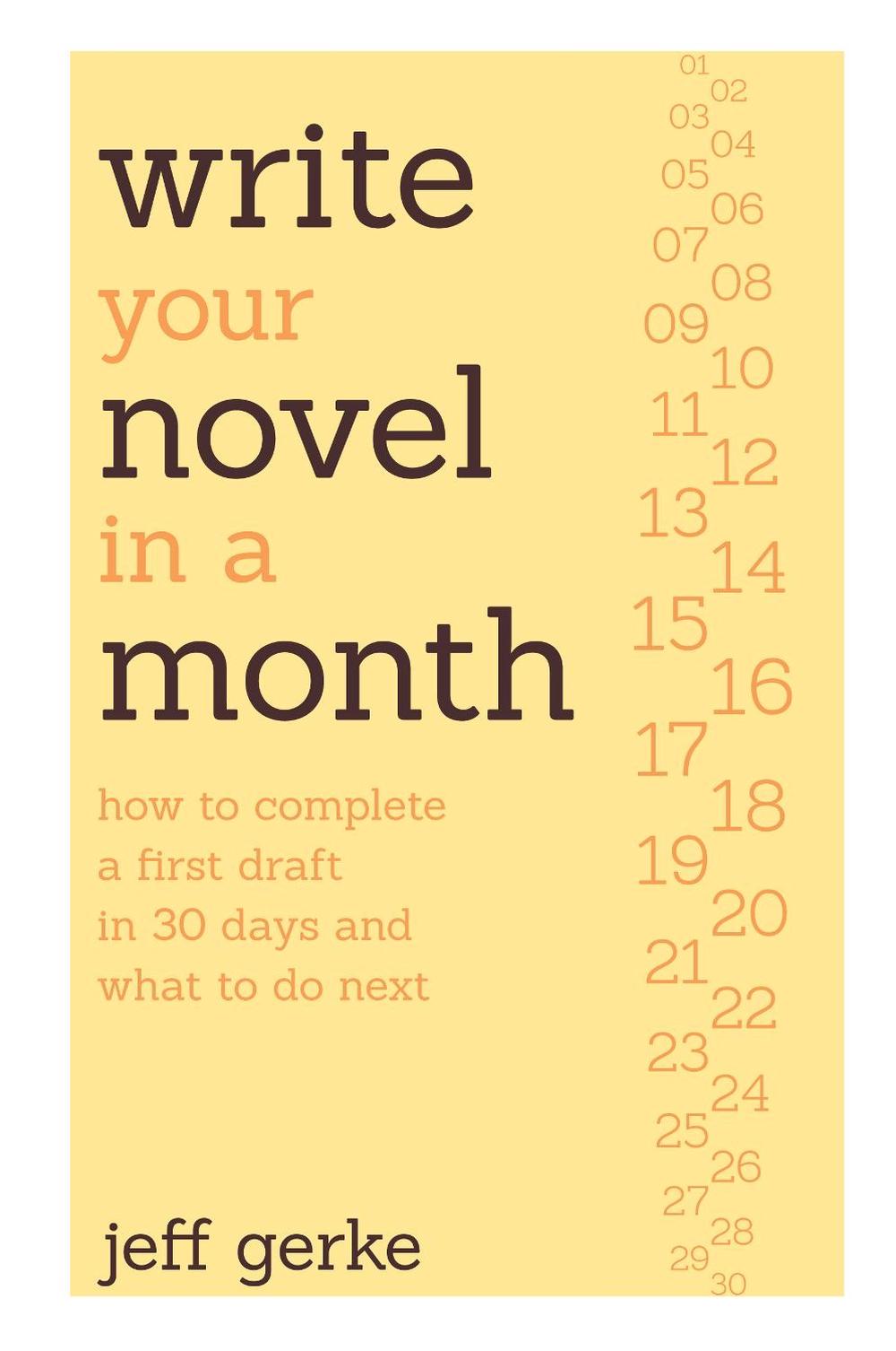 Write Your Novel in a Month: How to Complete a First Draft in 30 Days and What to Do Next by Jeff Gerke - ISBN: 9781599636429