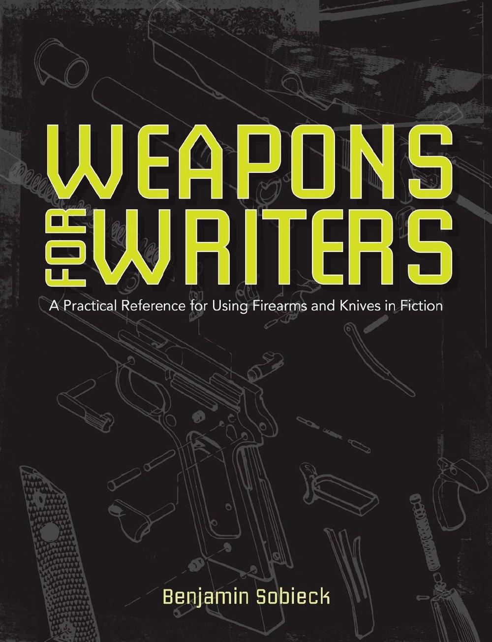 The Writers Guide to Weapons by Benjamin Sobieck - ISBN: 9781599638157
