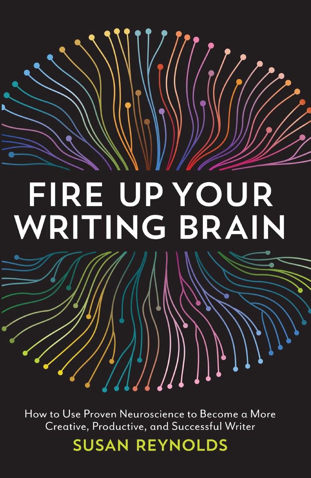 Fire Up Your Writing Brain: How to Use Proven Neuroscience to Become a More Creative, Productive, and Successful Writer by Susan Reynolds - ISBN: 9781599639147