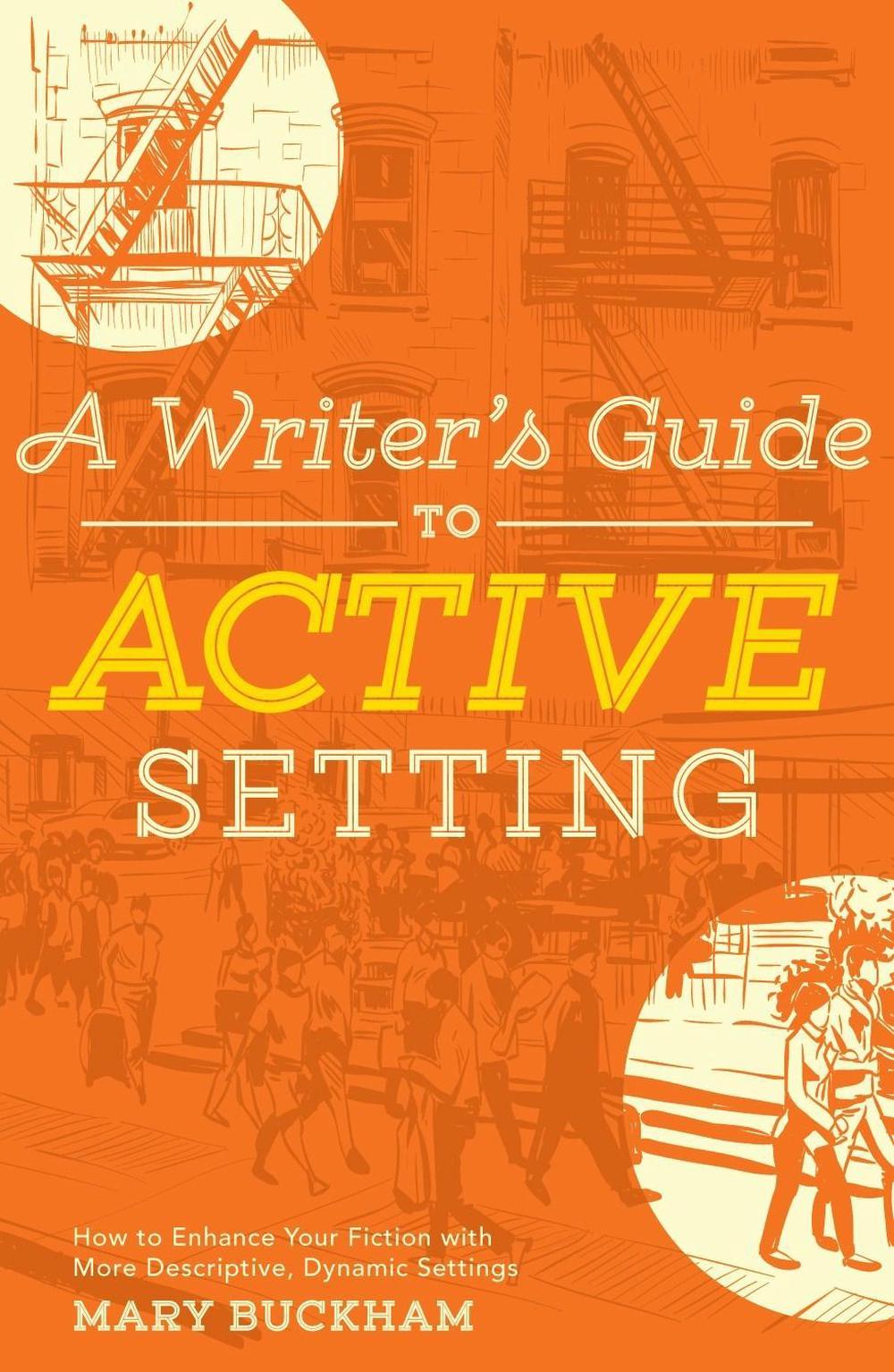 A Writer's Guide to Active Setting: How to Enhance Your Fiction with More Descriptive, Dynamic Settings by M.E. Buckham - ISBN: 9781599639307
