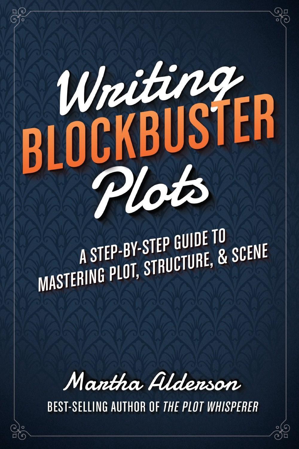 Writing Blockbuster Plots: A Step-By-Step Guide to Mastering Plot, Structure, and Scene by Martha Alderson - ISBN: 9781599639796