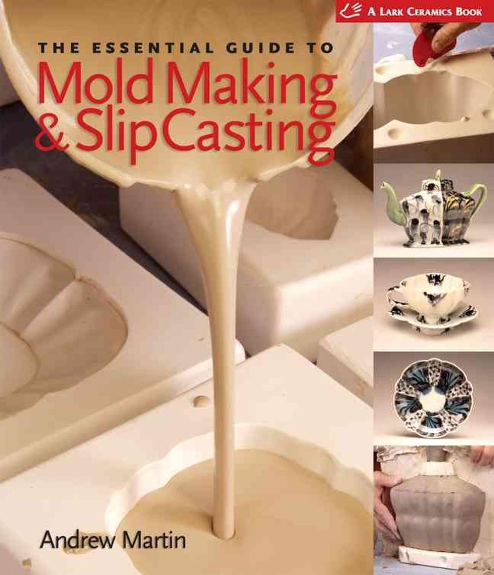 The Essential Guide to Mold Making & Slip Casting, 9781600590771