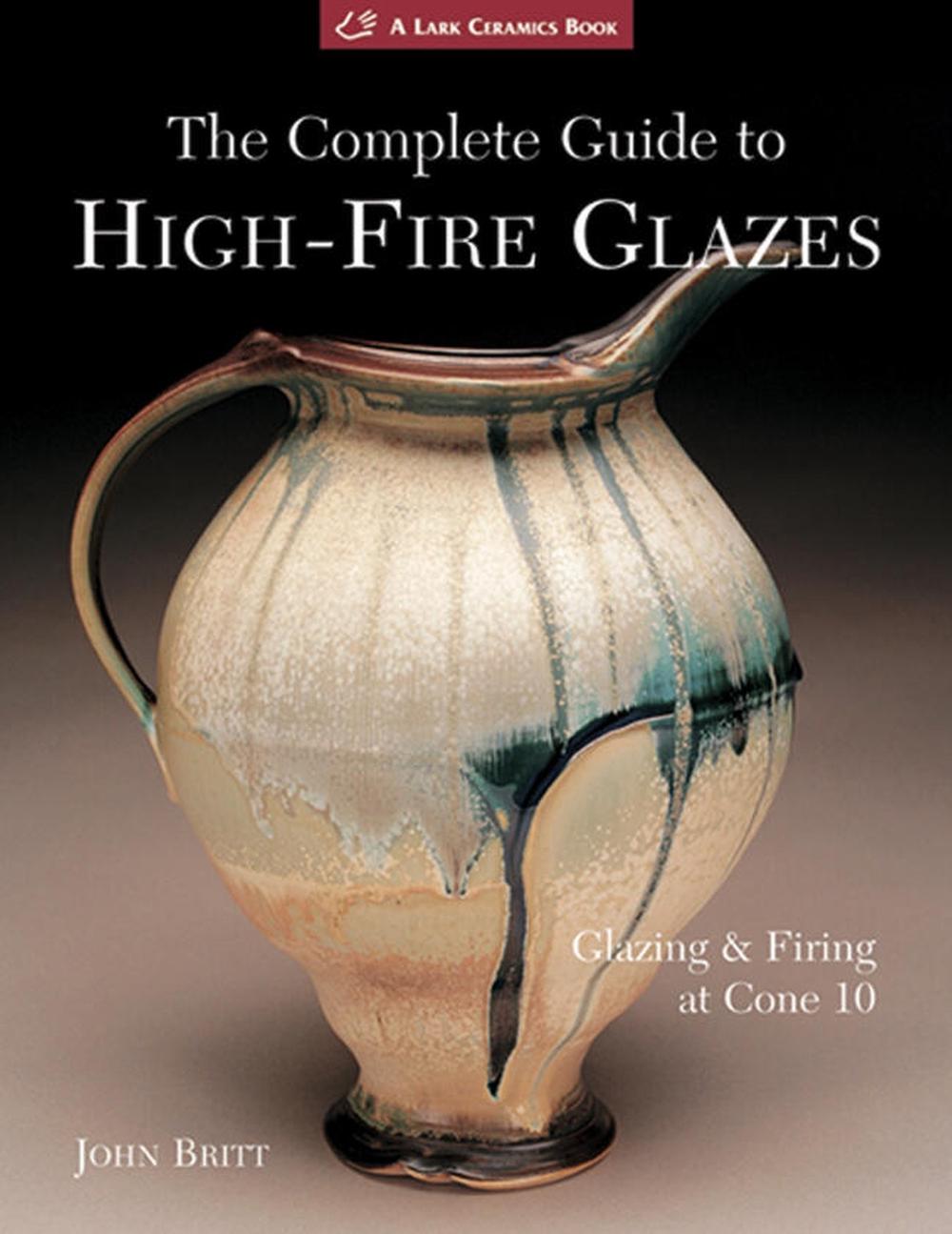 The Complete Guide to High-Fire Glazes by John Britt - ISBN: 9781600592164