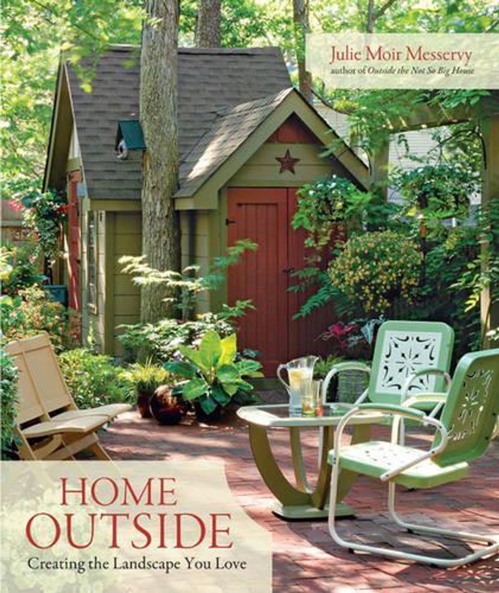 Home Outside: Creating the Landscape You Love by Julie Moir Messervy - ISBN: 9781600850080