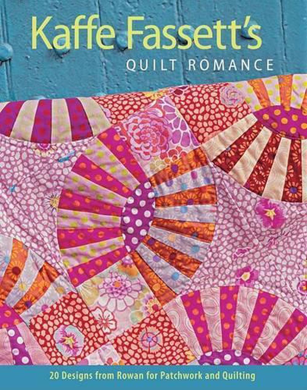 Kaffe Fassett's Quilt Romance: 20 Designs from Rowan for Patchwork and Quilting, 9781600852596