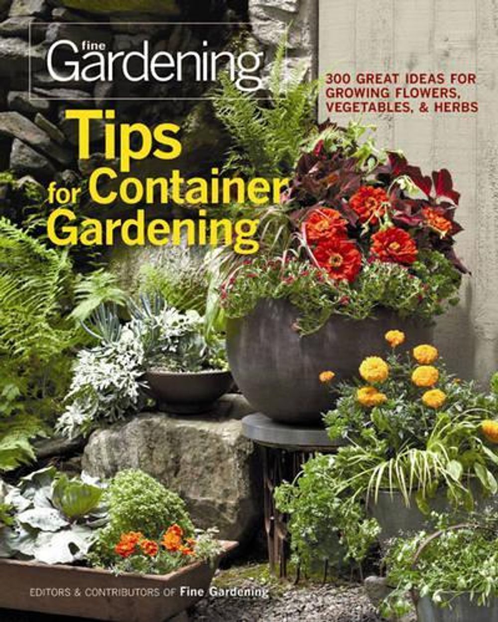 Tips for Container Gardening: 300 Great Ideas for Growing Flowers, Vegetables, and Herbs by Fine Gardening - ISBN: 9781600853401