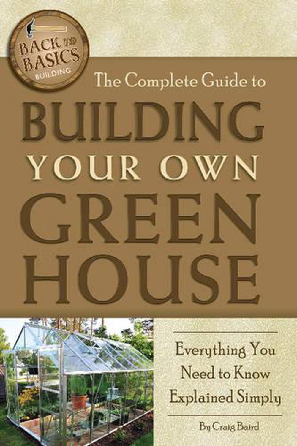 Complete Guide to Building Your Own Greenhouse, 9781601383686