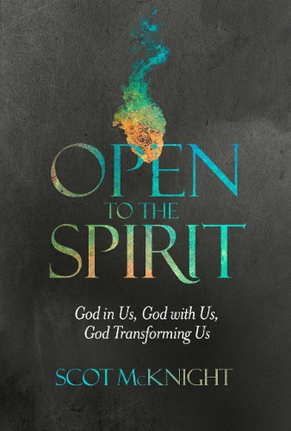 Open to the Spirit: God in Us, God with Us, God Transforming Us by Scot McKnight - ISBN: 9781601426345