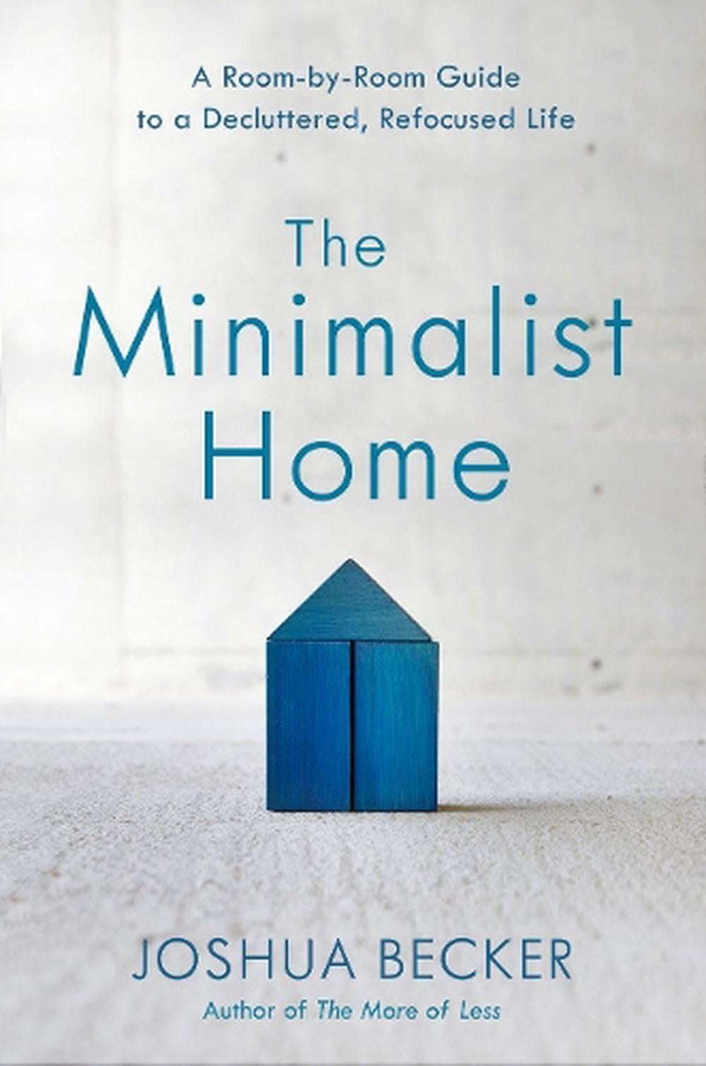 The Minimalist Home: A Room-By-Room Guide to a Decluttered, Refocused Life by Joshua Becker - ISBN: 9781601427991
