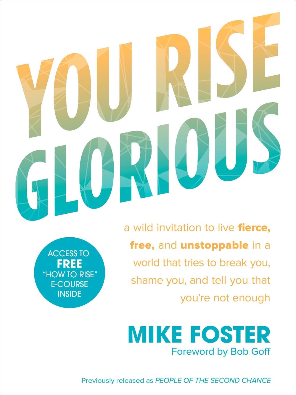 You Rise Glorious: A Wild Invitation to Live Fierce, Free and Unstoppable in a World that Tries to Break You, Shame you and Tell you that you're not Enough by Mike Foster - ISBN: 9781601428554