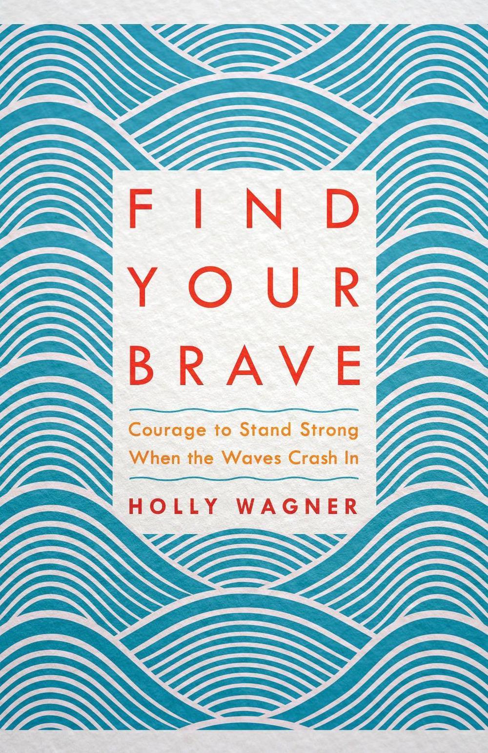 Find your Brave by Holly Wagner - ISBN: 9781601428813