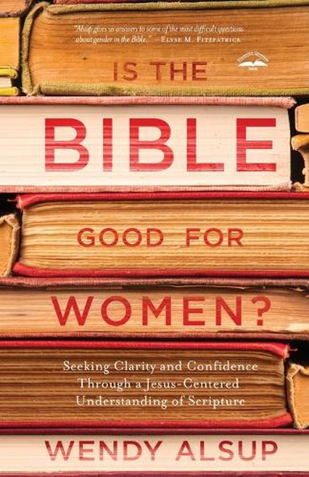 Is the Bible Good for Women? by Wendy Horger Alsup - ISBN: 9781601429001