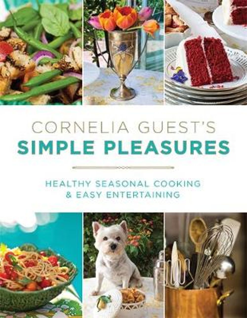 Cornelia Guest's Simple Pleasures: Healthy Seasonal Cooking and Easy Entertaining by Cornelia Guest - ISBN: 9781602861626