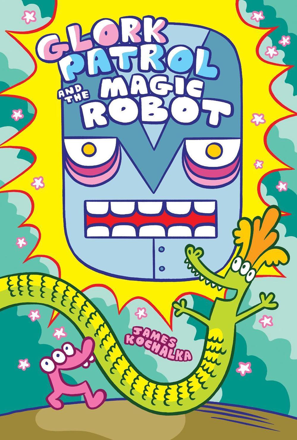 Glork Patrol (Book 3): Glork Patrol and the Magic Robot by James Kochalka - ISBN: 9781603095211