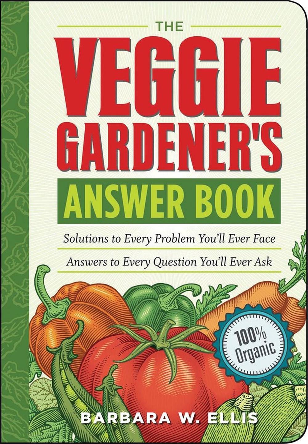 The Veggie Gardener's Answer Book: Solutions to Every Problem You'll Ever Face Answers to Every Question You'll Ever Ask, 9781603420242