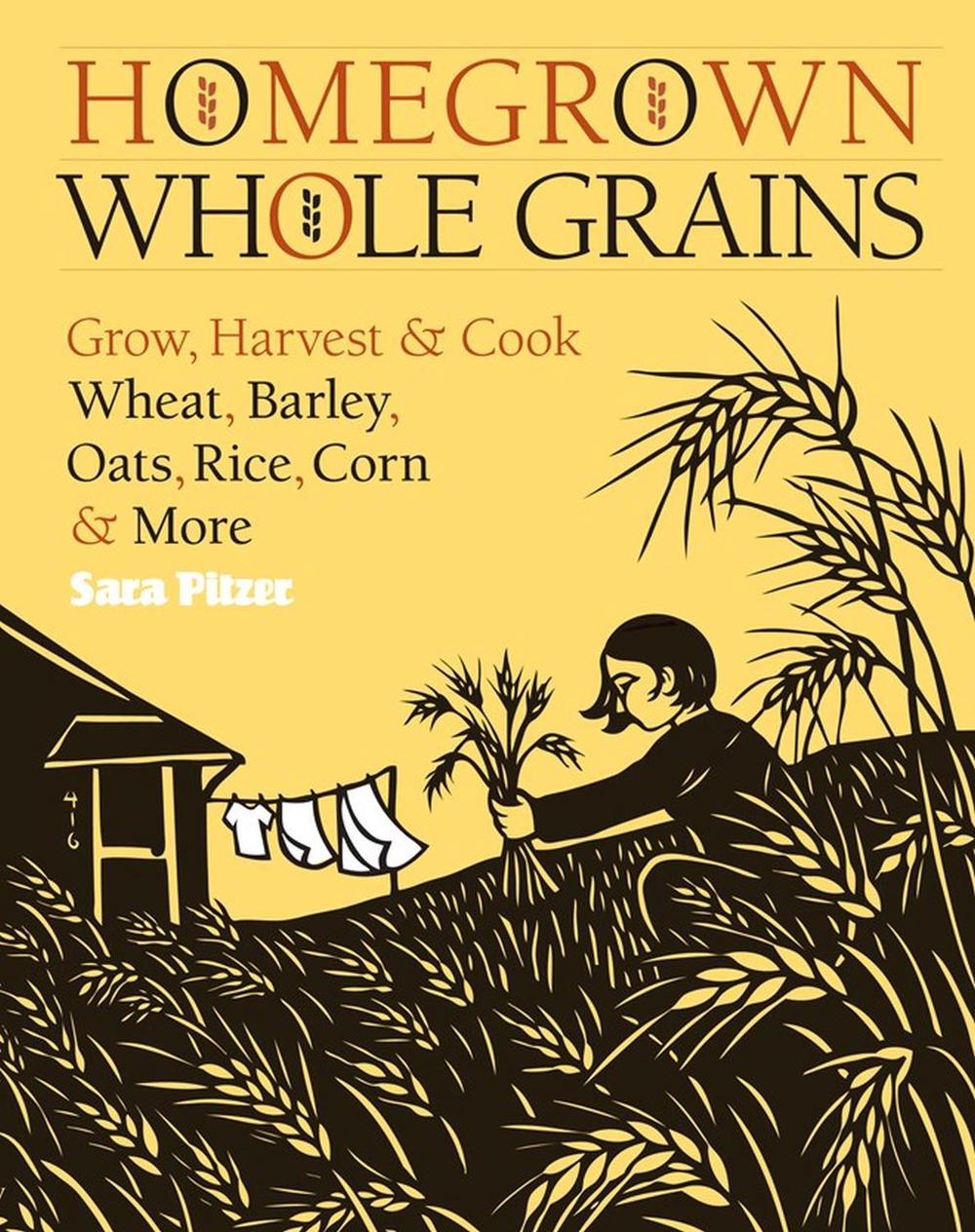 Homegrown Whole Grains by Sara Pitzer - ISBN: 9781603421539