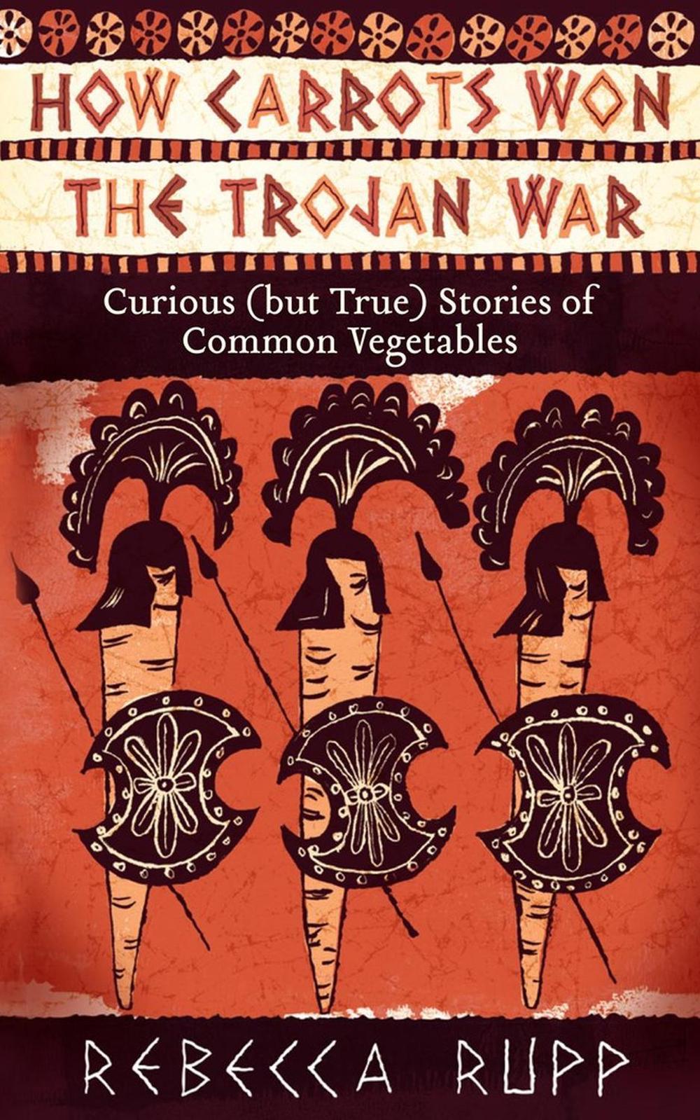 How Carrots Won the Trojan War by Rebecca Rupp - ISBN: 9781603429689