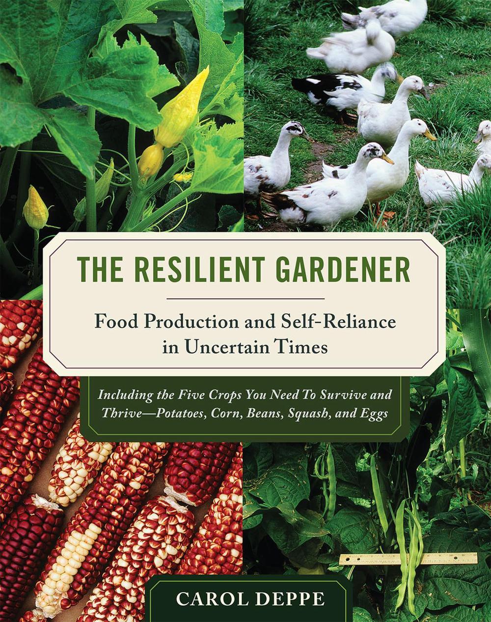 The Resilient Gardener: Food Production and Self-Reliance in Uncertain Times, 9781603580311