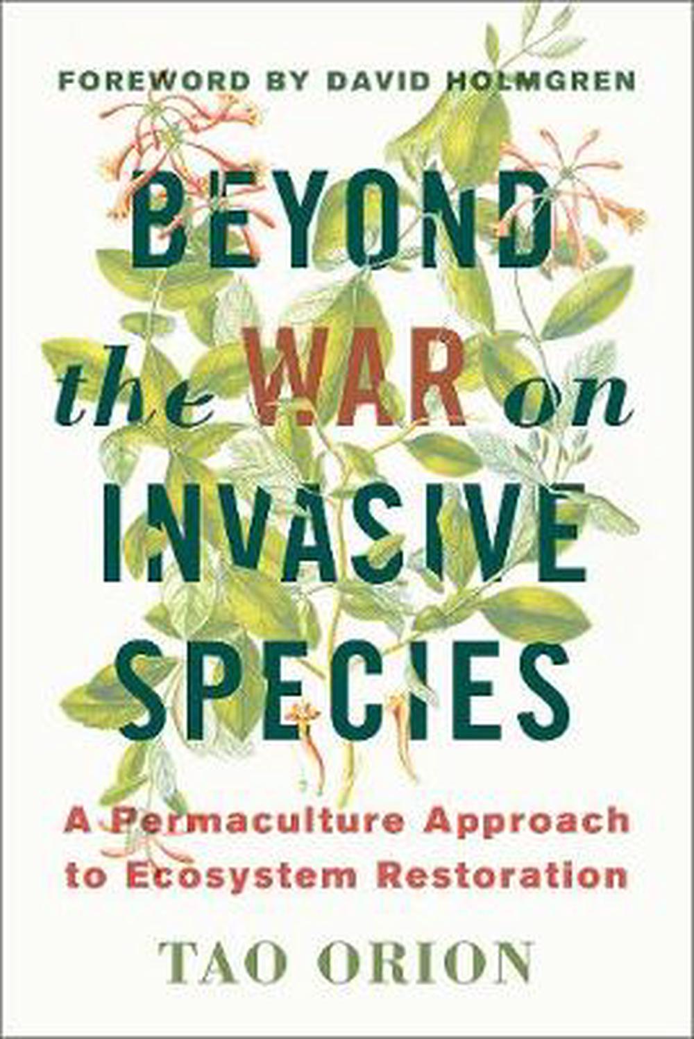 Beyond the War on Invasive Species: A Permaculture Approach to Ecosystem Restoration, 9781603585637