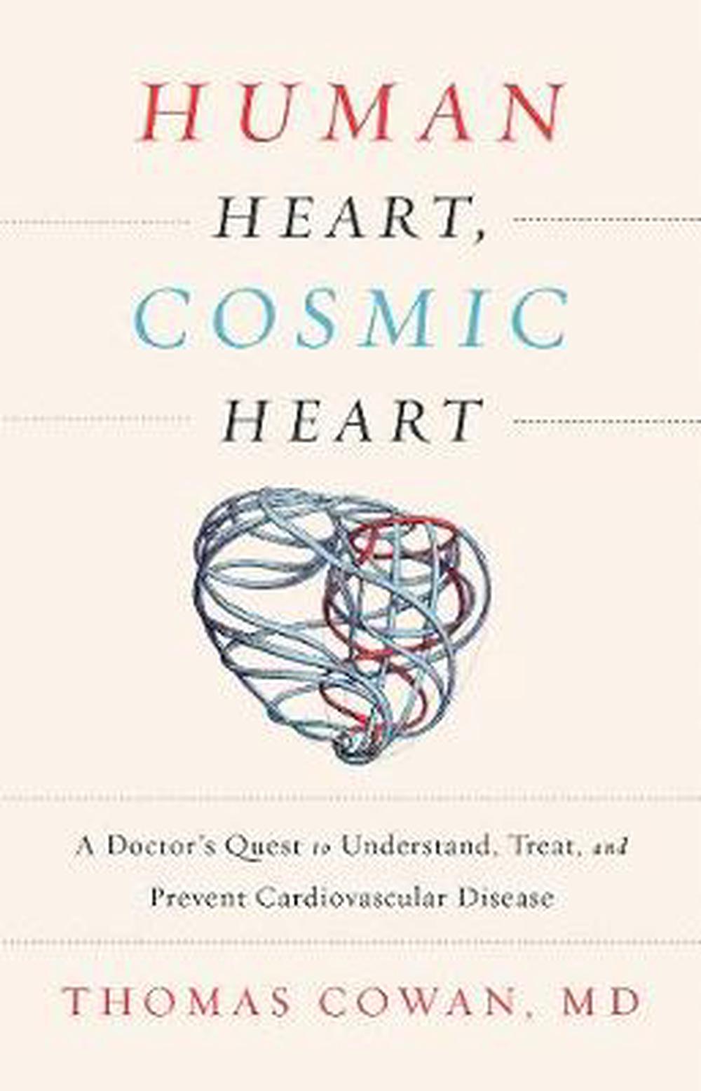 Human Heart, Cosmic Heart: A Doctor S Quest to Understand, Treat, and Prevent Cardiovascular Disease, 9781603586191