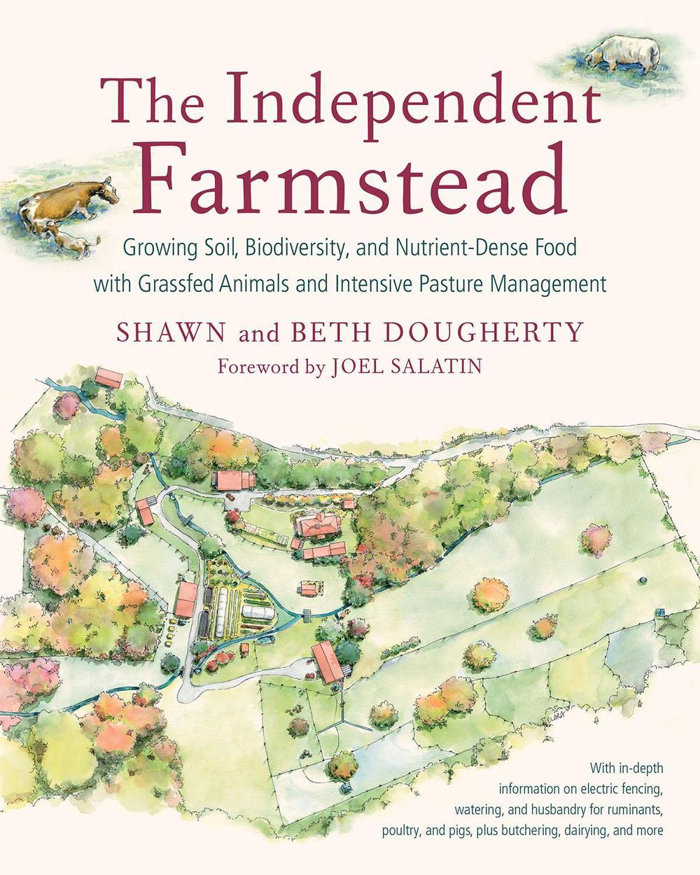 The Independent Farmstead: Growing Soil, Biodiversity, and Nutrient-Dense Food with Grassfed Animals and Intensive Pasture Management, 9781603586221