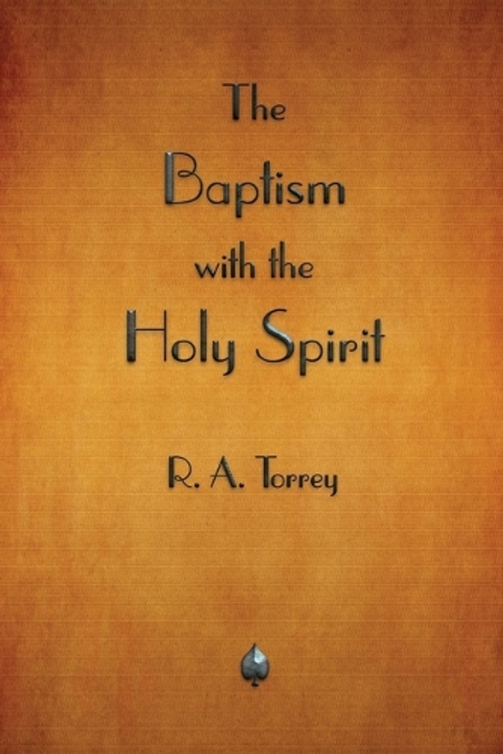 The Baptism with the Holy Spirit by R.A. Torrey, Paperback ...