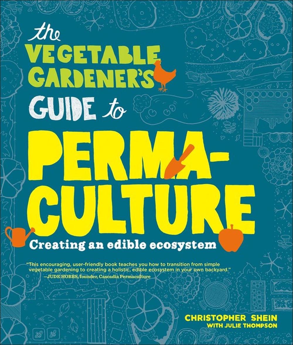 The Vegetable Gardener's Guide to Permaculture by Christopher Shein - ISBN: 9781604692709