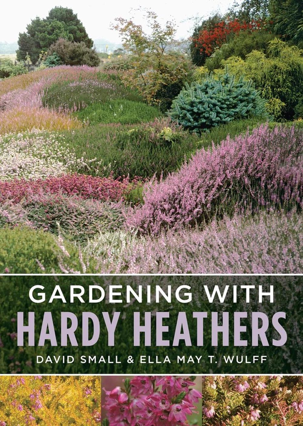 Gardening with Hardy Heathers by Ella May T. Wulff - ISBN: 9781604694703