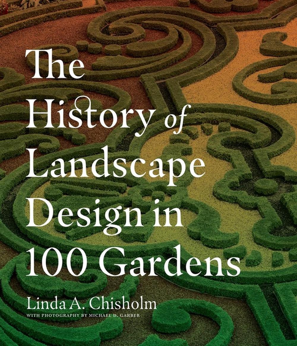 The History of Landscape Design in 100 Gardens by Linda A. Chisholm - ISBN: 9781604695298
