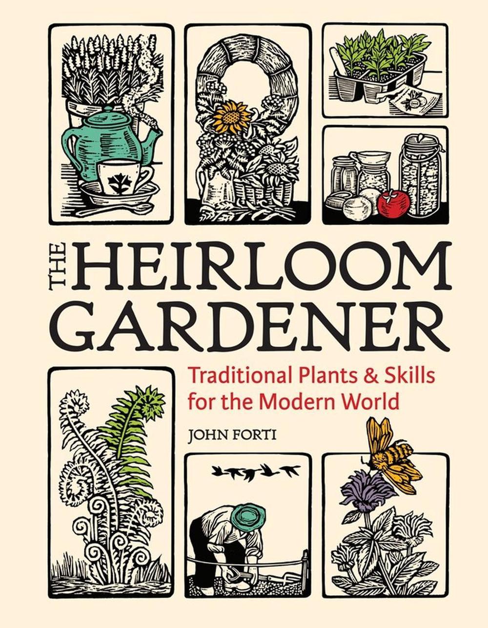 Heirloom Gardener: Traditional Plants and Skills for the Modern World by John Forti - ISBN: 9781604699937