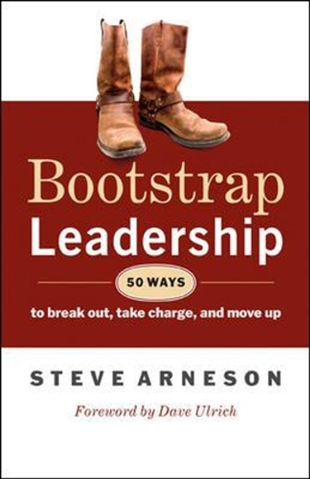Bootstrap Leadership: 50 Ways to Break Out, Take Charge, and Move Up by Steve Arneson - ISBN: 9781605093451