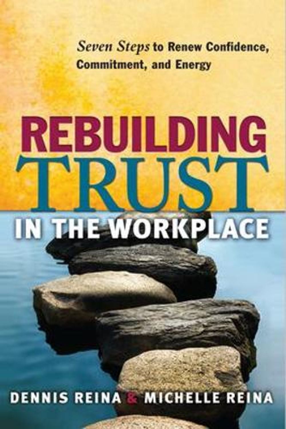 Rebuilding Trust in the Workplace: Seven Steps to Renew Confidence, Commitment, and Energy by Dennis S. Reina - ISBN: 9781605093727