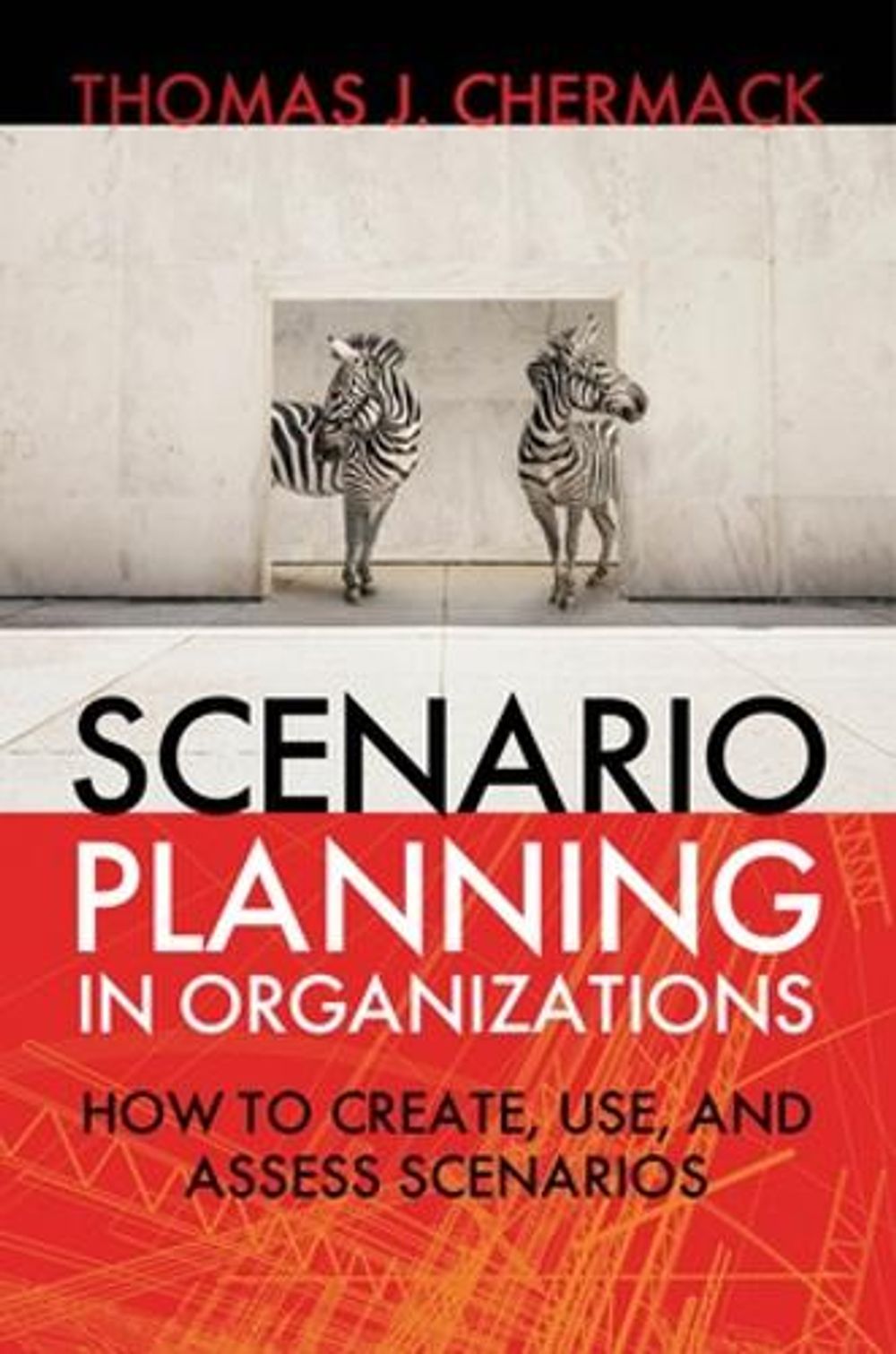 Scenario Planning in Organizations: How to Create, Use, and Assess Scenarios by Thomas Chermack - ISBN: 9781605094137