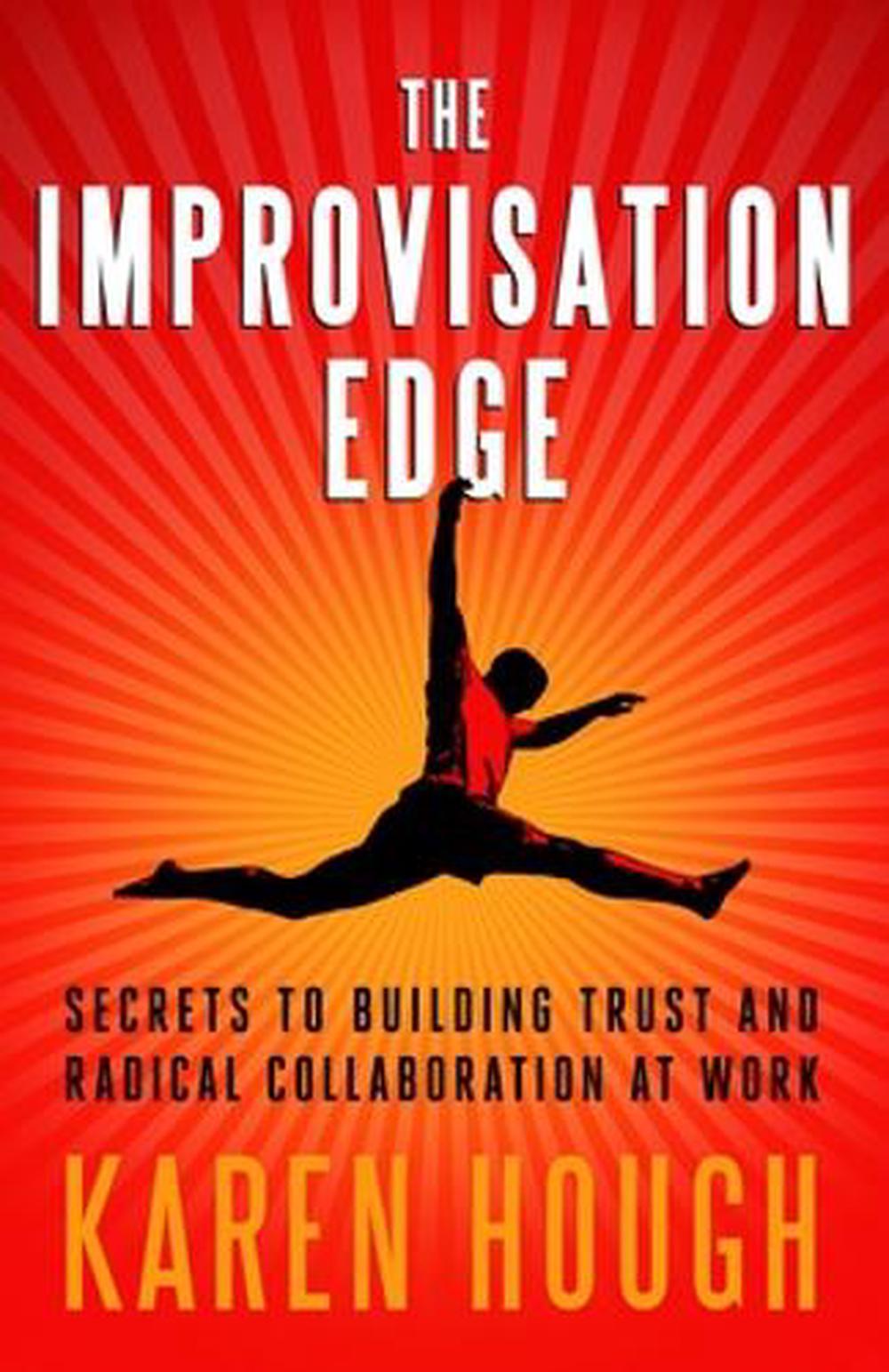 The Improvisation Edge: Secrets to Building Trust and Radical Collaboration at Work by Karen Hough - ISBN: 9781605095851