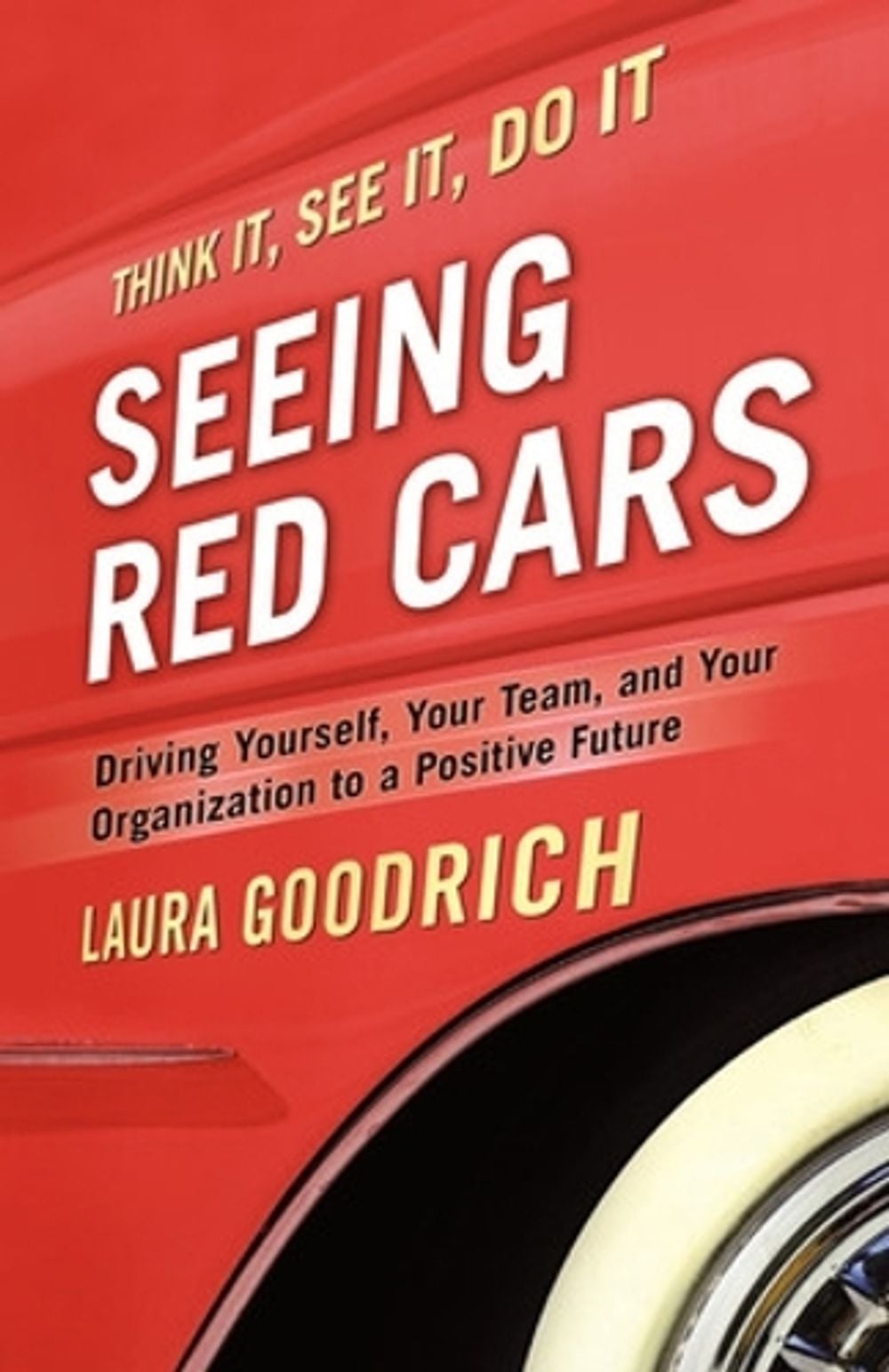 Seeing Red Cars: Driving Yourself, Your Team, and Your Organization to a Positive Future by Laura Goodrich - ISBN: 9781605097275