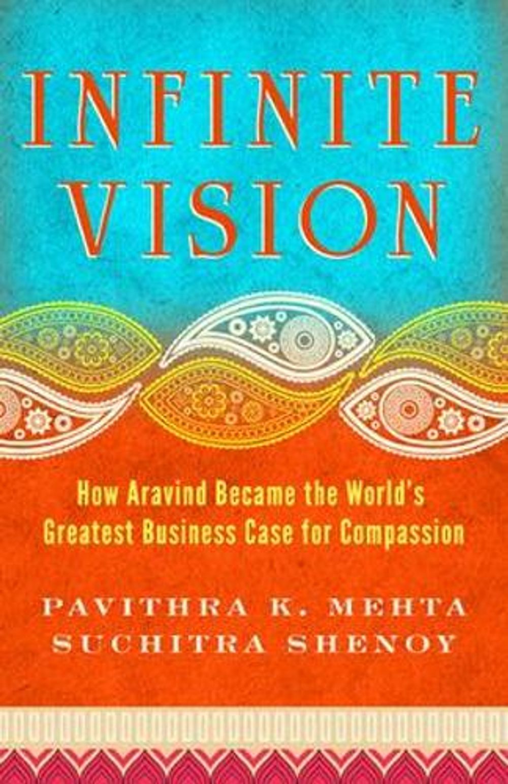 Infinite Vision: How Aravind Became the Worlds Greatest Business Case for Compassion by Suchitra Shenoy - ISBN: 9781605099798
