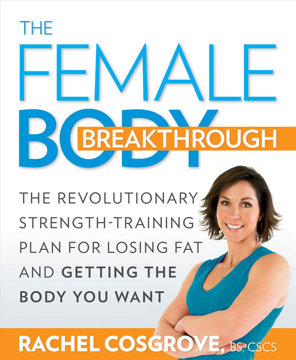 The Female Body Breakthrough: The Revolutionary Strength-Training Plan for Losing Fat and Getting the Body You Want by Rachel Cosgrove - ISBN: 9781605296937