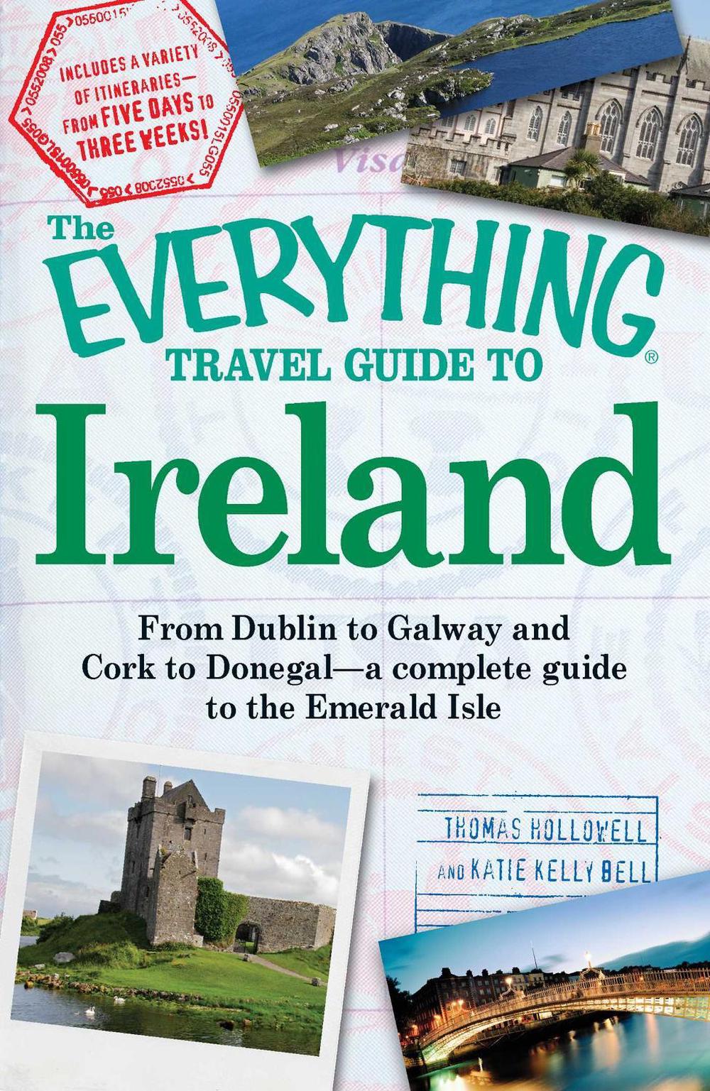 The Everything Travel Guide to Ireland: From Dublin to Galway and Cork to Donegal - A Complete Guide to the Emerald Isle by Thomas Hollowell - ISBN: 9781605501673