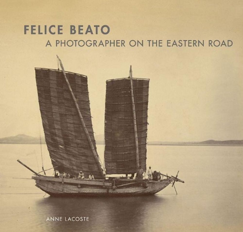 Felice Beato – A Photographer on the Easter Road by .. Lacoste - ISBN: 9781606060353