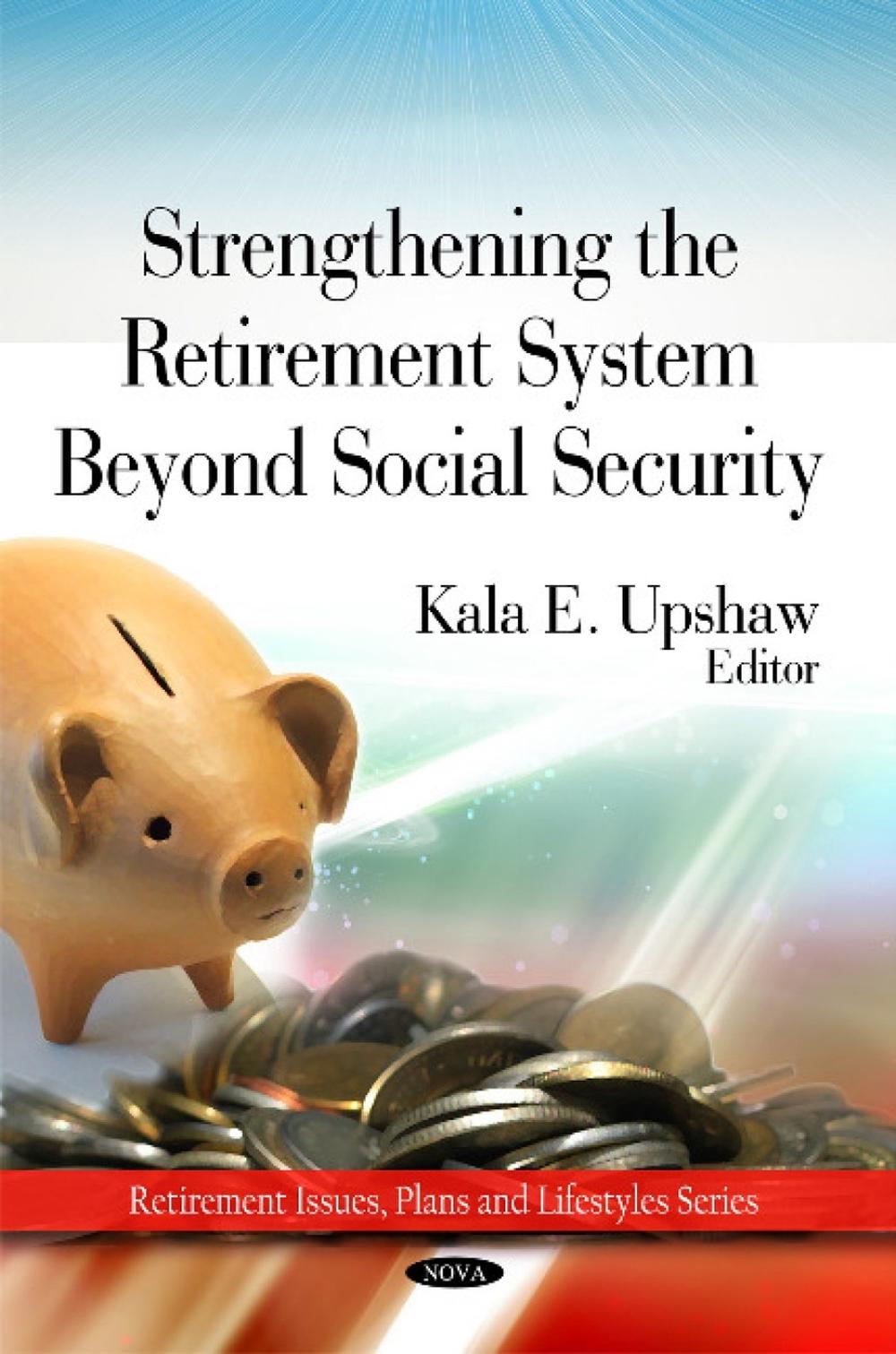 Strengthing the Retirement System Beyond Social Security, 9781607417521