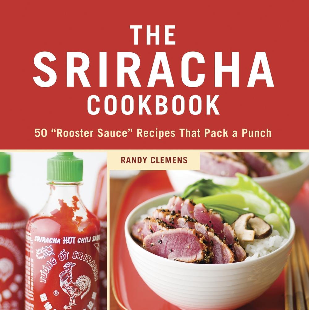 The Sriracha Cookbook by Randy Clemens - ISBN: 9781607740032