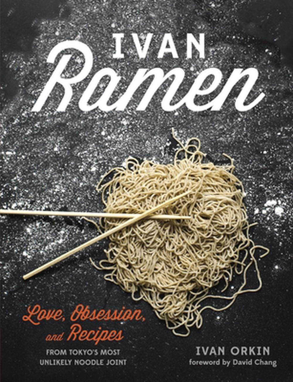 Ivan Ramen: Love, Obsession, and Recipes from Tokyo's Most Unlikely Noodle Joint, 9781607744467