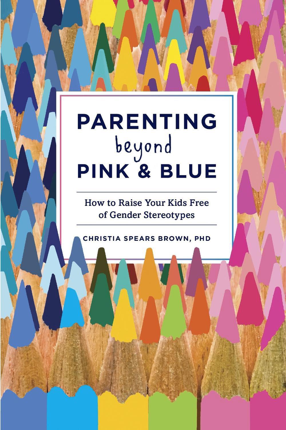 Parenting Beyond Pink & Blue by Christia Spears Brown - ISBN: 9781607745020
