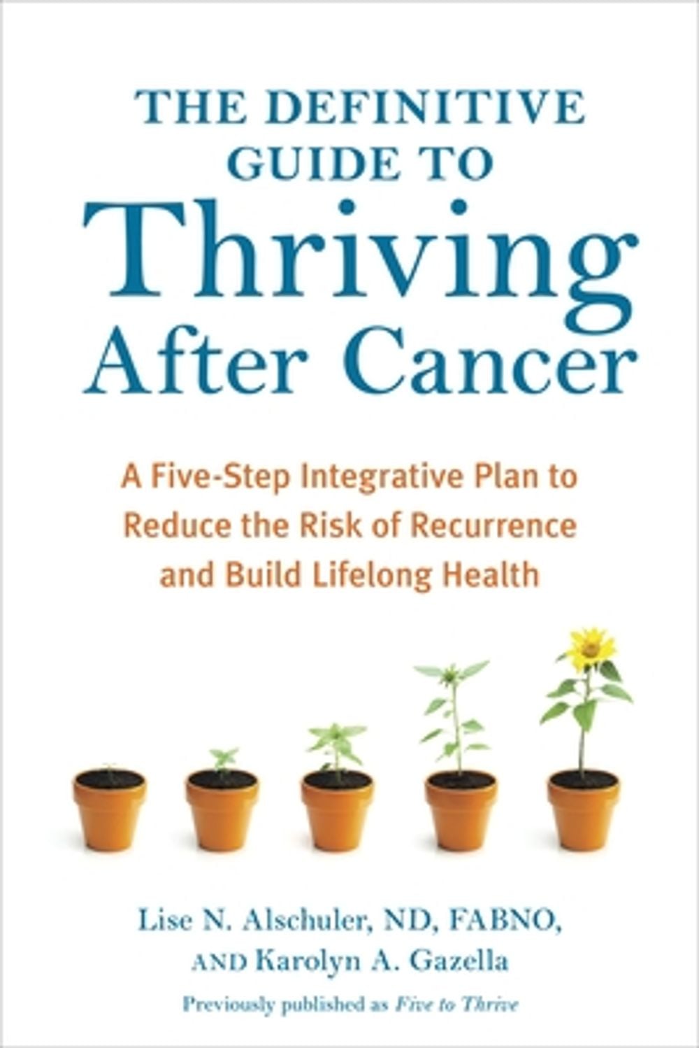 The Definitive Guide to Thriving After Cancer: A Five-Step Integrative Plan to Reduce the Risk of Recurrence and Build Lifelong Health by Lise N. Alschuler - ISBN: 9781607745648
