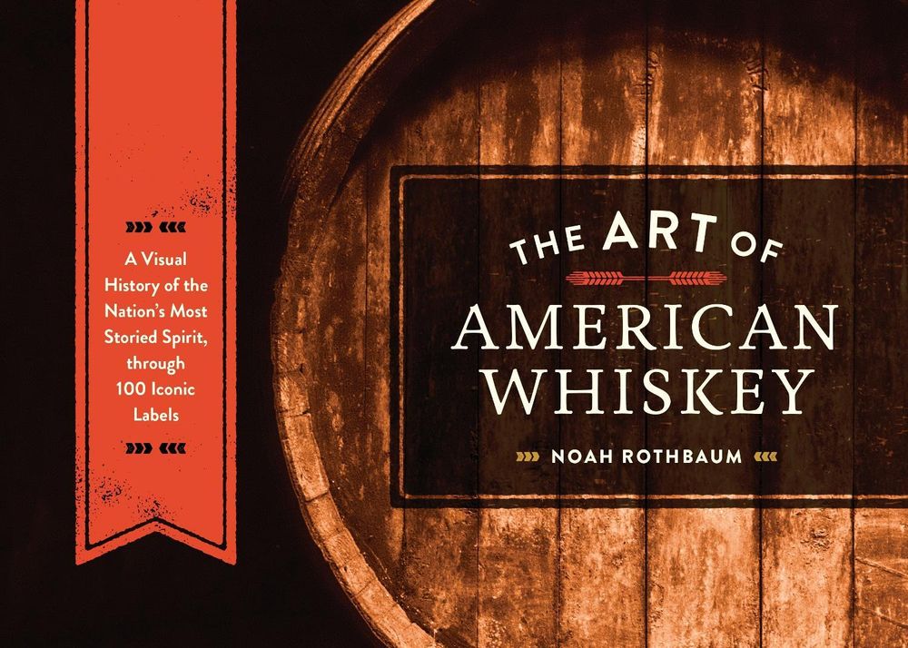The Art of American Whiskey by Noah Rothbaum - ISBN: 9781607747185